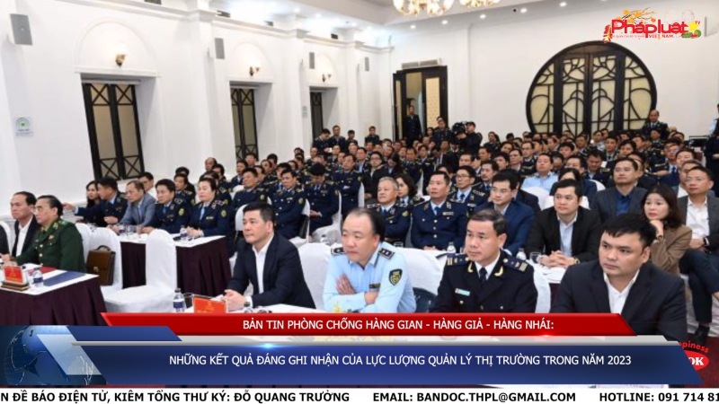 Bản tin chung tay cùng doanh nghiệp phòng chống Hàng gian- Hàng giả- Hàng nhái: Những kết quả đáng ghi nhận của Lực lượng Quản lý thị trường trong năm 2023