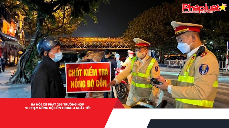 Hà Nội xử phạt 266 trường hợp vi phạm nồng độ cồn trong 4 ngày Tết