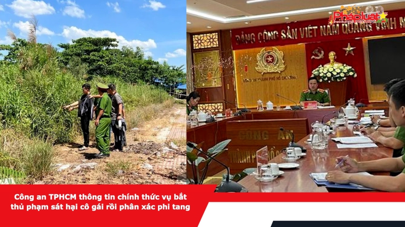 Công an TPHCM thông tin chính thức vụ bắt thủ phạm sát hại cô gái rồi phân xác phi tang