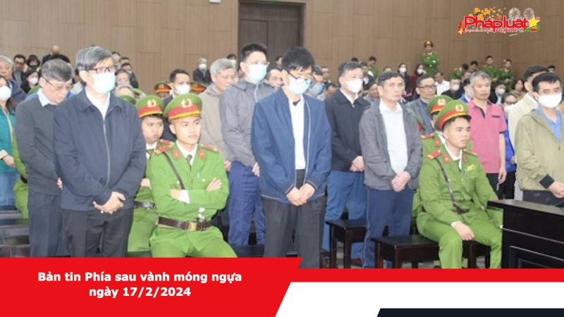 Bản tin Phía sau vành móng ngựa ngày 17/2/2024