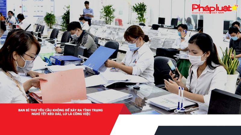 Ban Bí thư yêu cầu không để xảy ra tình trạng nghỉ tết kéo dài, lơ là công việc