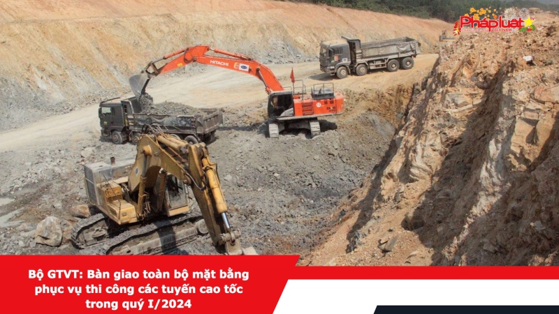 Bộ GTVT: Bàn giao toàn bộ mặt bằng phục vụ thi công các tuyến cao tốc trong quý I/2024
