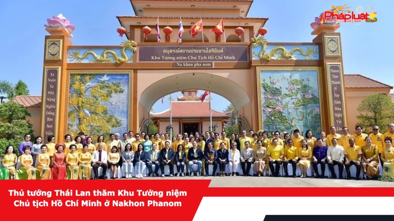 Thủ tướng Thái Lan thăm Khu Tưởng niệm Chủ tịch Hồ Chí Minh ở Nakhon Phanom