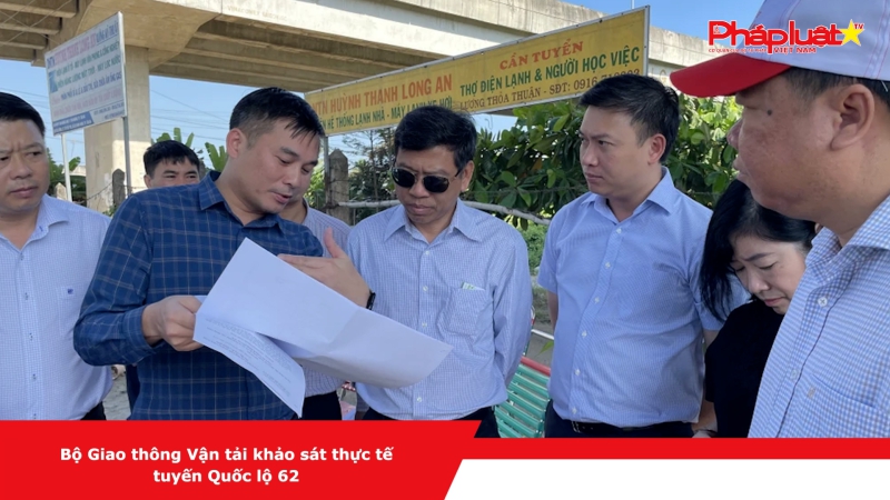 Bộ Giao thông Vận tải khảo sát thực tế tuyến Quốc lộ 62