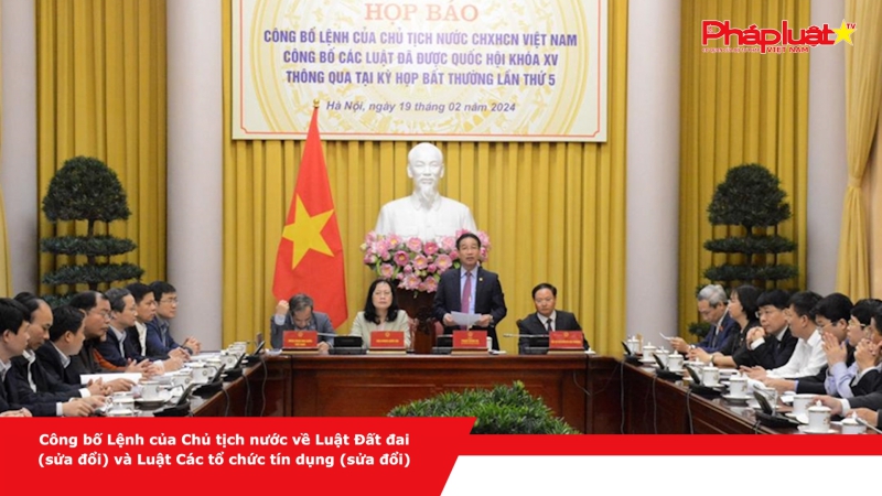 Công bố Lệnh của Chủ tịch nước về Luật Đất đai (sửa đổi) và Luật Các tổ chức tín dụng (sửa đổi)