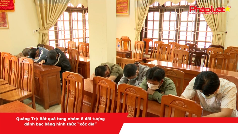 Quảng Trị: Bắt quả tang nhóm 8 đối tượng đánh bạc bằng hình thức “xóc đĩa”