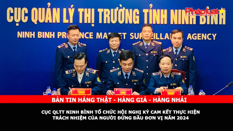 Bản tin chung tay cùng doanh nghiệp phòng chống Hàng gian- Hàng giả- Hàng nhái: Cục QLTT Ninh Bình tổ chức Hội nghị ký cam kết thực hiện trách nhiệm của người đứng đầu đơn vị năm 2024