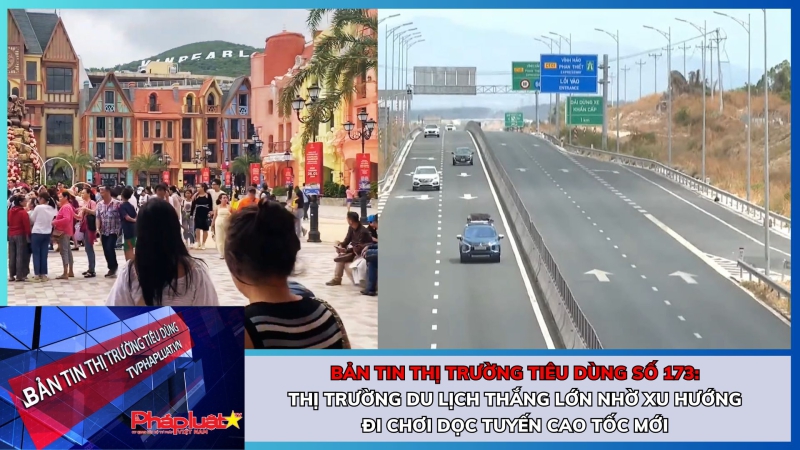 Bản tin Thị trường Tiêu dùng số 173: Thị trường du lịch thắng lớn nhờ xu hướng đi chơi dọc tuyến cao tốc mới