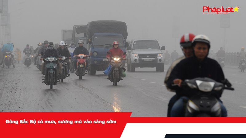 Đông Bắc Bộ có mưa, sương mù vào sáng sớm