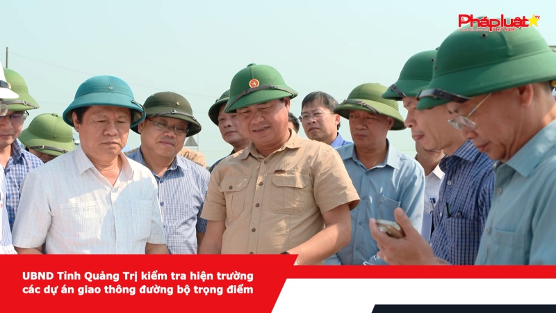 UBND Tỉnh Quảng Trị kiểm tra hiện trường các dự án giao thông đường bộ trọng điểm