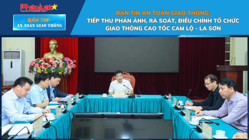 Bản tin An toàn Giao thông số 36: Tiếp thu phản ánh, rà soát, điều chỉnh tổ chức giao thông cao tốc Cam Lộ - La Sơn