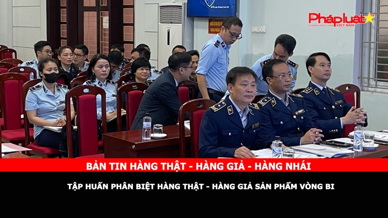 Bản tin chung tay cùng doanh nghiệp phòng chống Hàng gian- Hàng giả- Hàng nhái: Tập huấn phân biệt hàng thật - hàng giả sản phẩm vòng bi