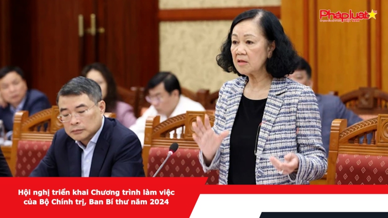 Hội nghị triển khai Chương trình làm việc của Bộ Chính trị, Ban Bí thư năm 2024