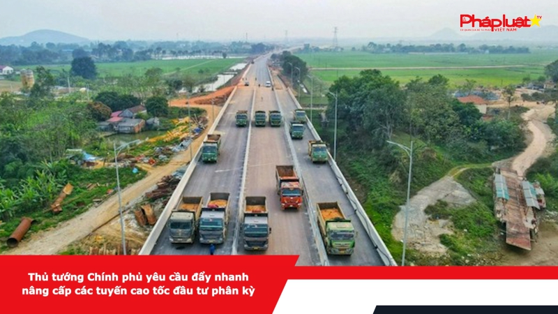 Thủ tướng Chính phủ yêu cầu đẩy nhanh nâng cấp các tuyến cao tốc đầu tư phân kỳ