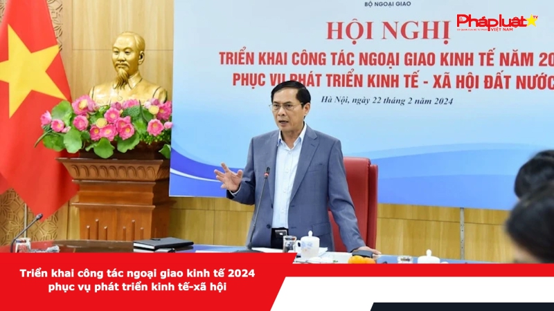 Triển khai công tác ngoại giao kinh tế 2024 phục vụ phát triển kinh tế-xã hội