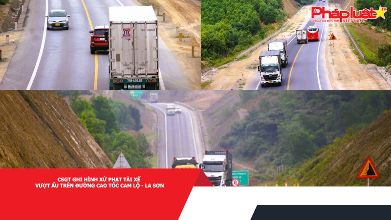 CSGT ghi hình xử phạt tài xế vượt ẩu trên đường cao tốc Cam Lộ - La Sơn
