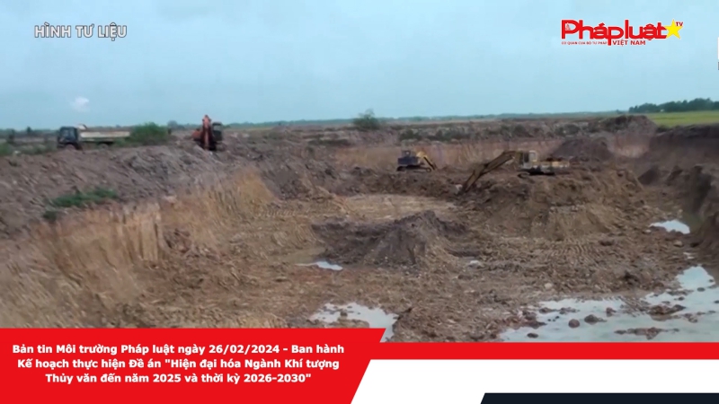 Bản tin Môi trường Pháp luật ngày 26/02/2024 - Ban hành Kế hoạch thực hiện Đề án 