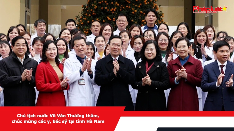 Chủ tịch nước Võ Văn Thưởng thăm, chúc mừng các y, bác sỹ tại tỉnh Hà Nam