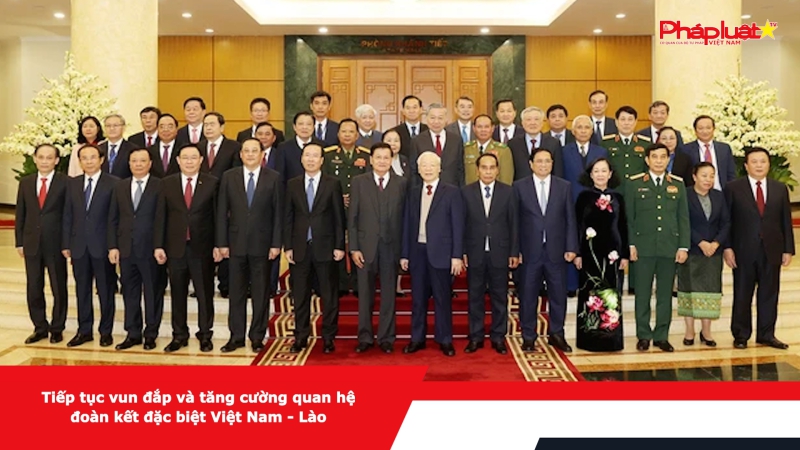 Tiếp tục vun đắp và tăng cường quan hệ đoàn kết đặc biệt Việt Nam - Lào