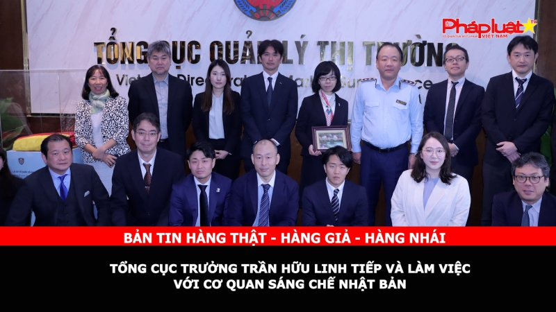 Bản tin chung tay cùng doanh nghiệp phòng chống Hàng gian- Hàng giả- Hàng nhái: Tổng Cục trưởng Trần Hữu Linh tiếp và làm việc với Cơ quan sáng chế Nhật Bản