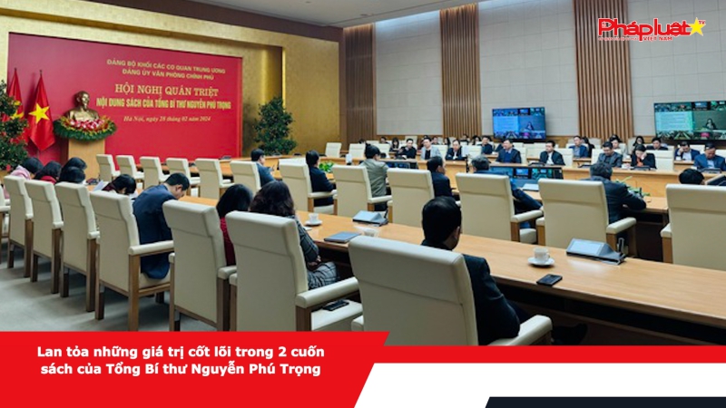 Lan tỏa những giá trị cốt lõi trong 2 cuốn sách của Tổng Bí thư Nguyễn Phú Trọng