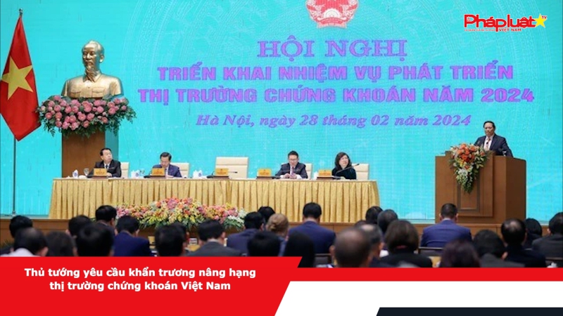 Thủ tướng yêu cầu khẩn trương nâng hạng thị trường chứng khoán Việt Nam
