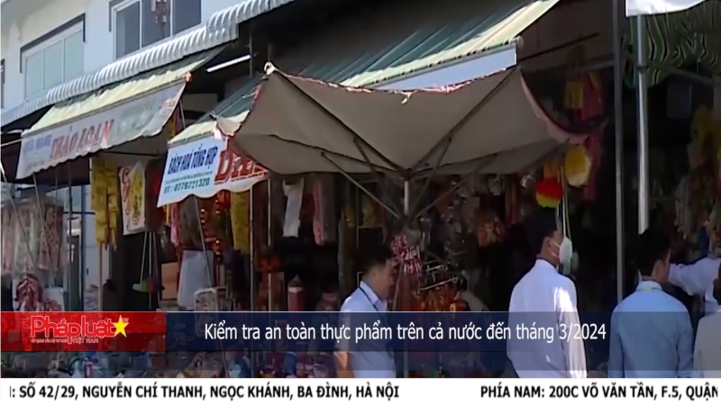 Bản tin An toàn thực phẩm ngày 4/3: Kiểm tra an toàn thực phẩm trên cả nước đến tháng 3/2024