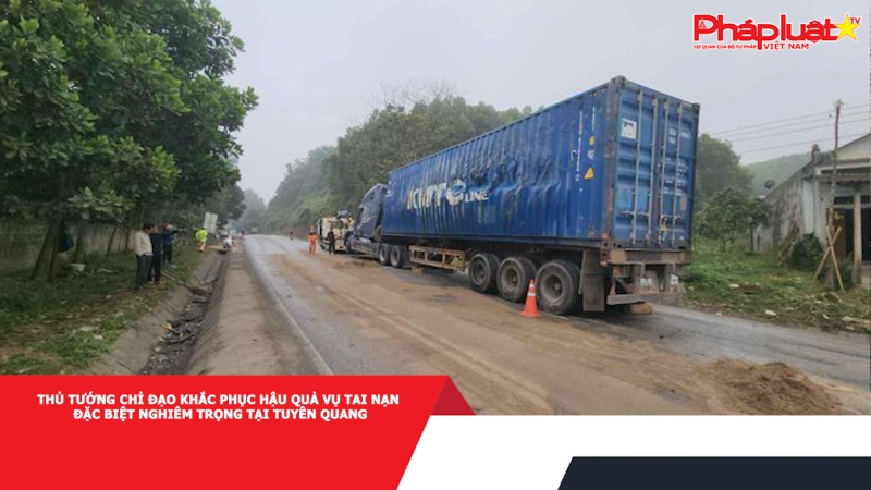 Thủ tướng chỉ đạo khắc phục hậu quả vụ tai nạn đặc biệt nghiêm trọng tại Tuyên Quang