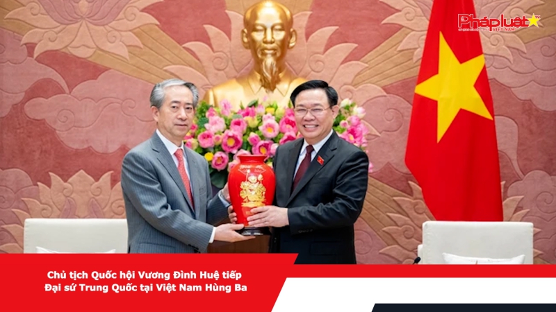 Chủ tịch Quốc hội Vương Đình Huệ tiếp Đại sứ Trung Quốc tại Việt Nam Hùng Ba