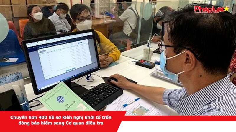 Chuyển hơn 400 hồ sơ kiến nghị khởi tố trốn đóng bảo hiểm sang Cơ quan điều tra