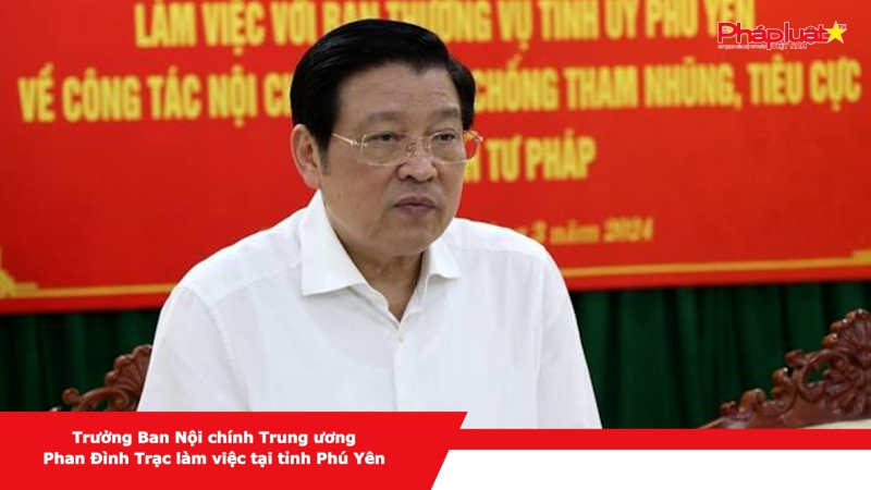 Trưởng Ban Nội chính Trung ương Phan Đình Trạc làm việc tại tỉnh Phú Yên