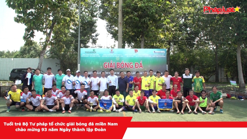 Tuổi trẻ Bộ Tư pháp tổ chức giải bóng đá miền Nam chào mừng 93 năm Ngày thành lập Đoàn