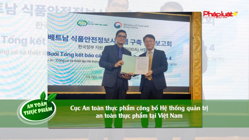 Bản tin An toàn Thực phẩm - Cục An toàn thực phẩm công bố Hệ thống quản trị an toàn thực phẩm tại Việt Nam