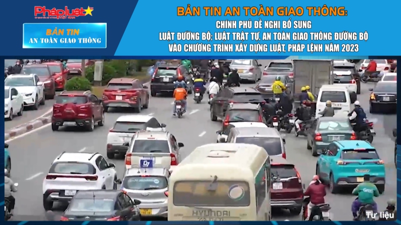 Bản tin ATGT số 42: Luật TTATGT đường bộ sẽ được Uỷ ban Thường vụ Quốc hội cho ý kiến về việc trình Quốc hội quyết định bổ sung vào Chương trình xây dựng luật, pháp lệnh năm 2023.