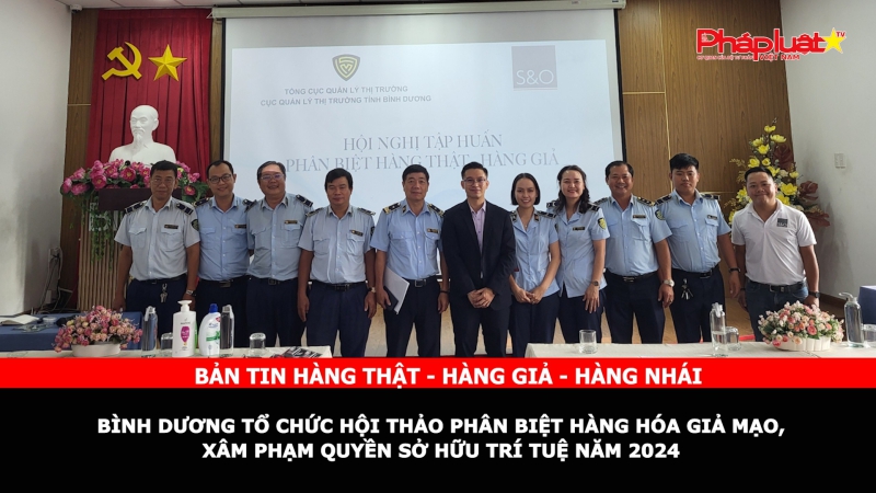 Bản tin chung tay cùng doanh nghiệp phòng chống Hàng gian- Hàng giả- Hàng nhái: Bình Dương tổ chức Hội thảo phân biệt hàng hóa giả mạo, xâm phạm quyền sở hữu trí tuệ năm 2024