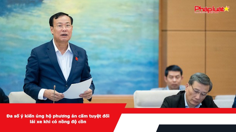 Đa số ý kiến ủng hộ phương án cấm tuyệt đối lái xe khi có nồng độ cồn