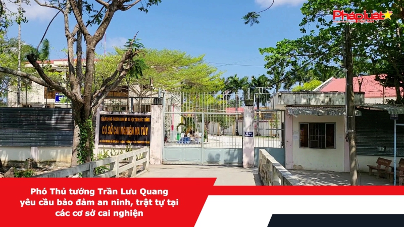 Phó Thủ tướng Trần Lưu Quang yêu cầu bảo đảm an ninh, trật tự tại các cơ sở cai nghiện