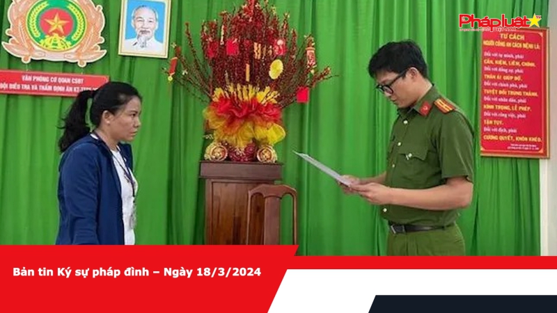 Bản tin Ký sự pháp đình – Ngày 18/3/2024