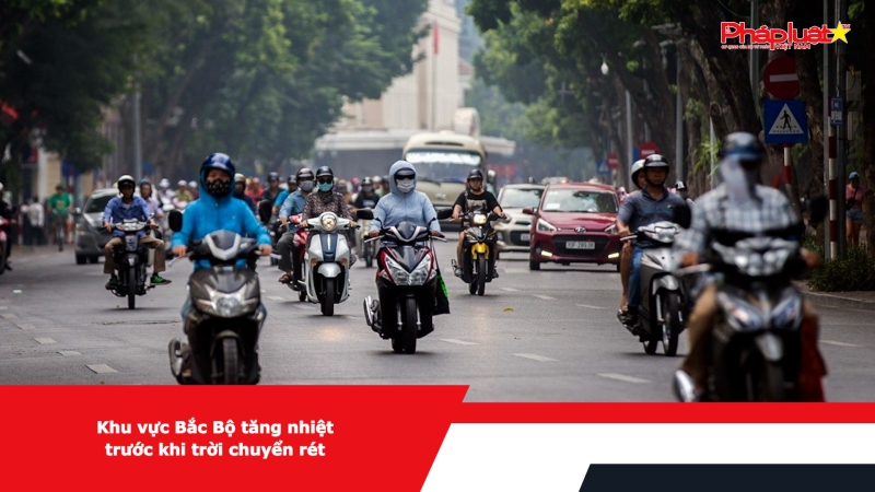 Khu vực Bắc Bộ tăng nhiệt trước khi trời chuyển rét