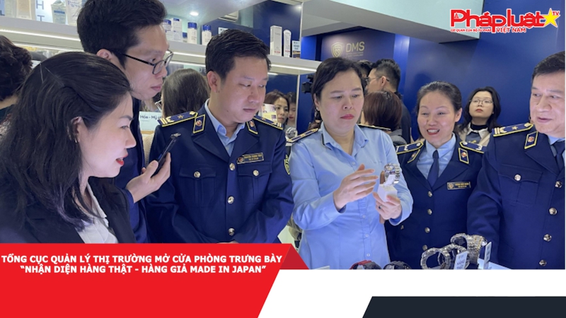 Tổng cục Quản lý thị trường mở cửa Phòng trưng bày “Nhận diện hàng thật - hàng giả Made in Japan”