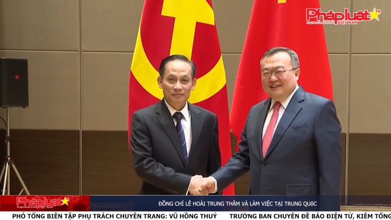 Đồng chí Lê Hoài Trung thăm và làm việc tại Trung Quốc