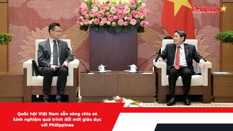 Quốc hội Việt Nam sẵn sàng chia sẻ kinh nghiệm quá trình đổi mới giáo dục với Philippines