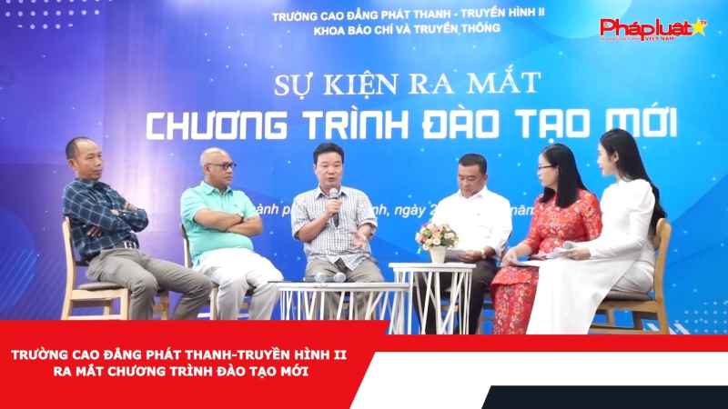 TRƯỜNG CAO ĐẲNG PHÁT THANH-TRUYỀN HÌNH II RA MẮT CHƯƠNG TRÌNH ĐÀO TẠO MỚI