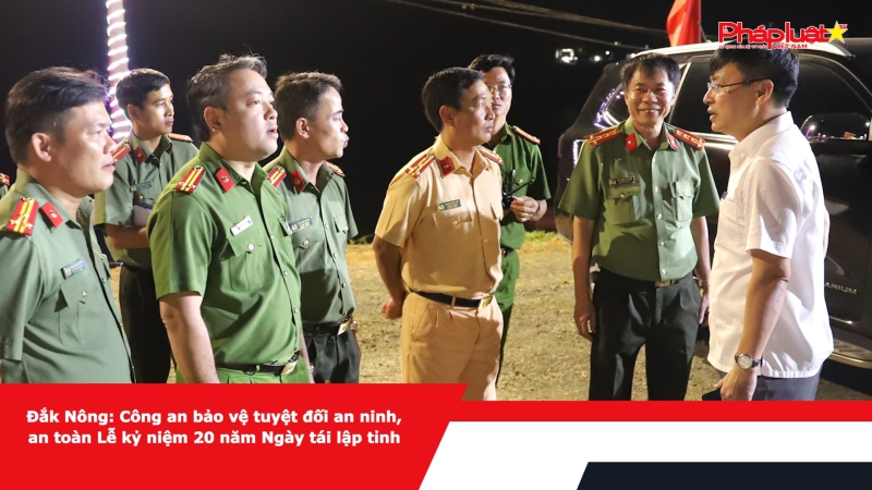 Đắk Nông: Công an bảo vệ tuyệt đối an ninh, an toàn Lễ kỷ niệm 20 năm Ngày tái lập tỉnh