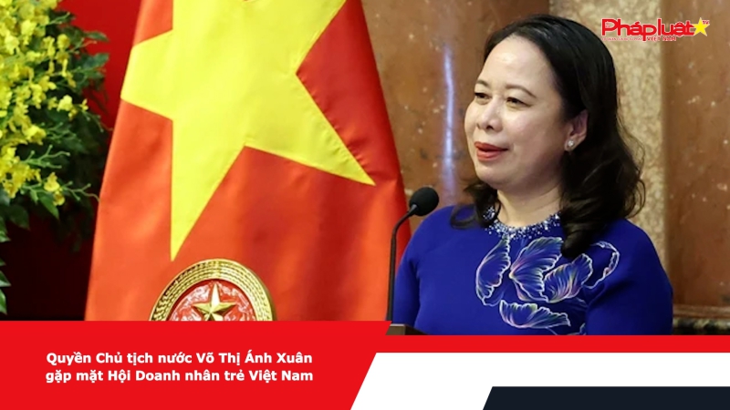 Quyền Chủ tịch nước Võ Thị Ánh Xuân gặp mặt Hội Doanh nhân trẻ Việt Nam