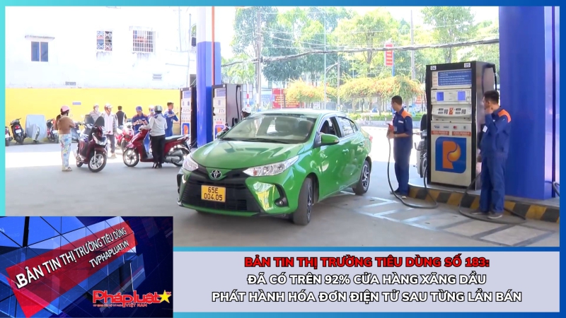 Bản tin Thị trường Tiêu dùng số 183: Đã có trên 92% cửa hàng xăng dầu phát hành hóa đơn điện tử sau từng lần bán