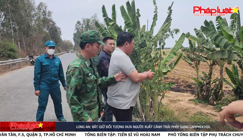 Long An: Bắt giữ đối tượng đưa người xuất cảnh trái phép sang Camphuchia