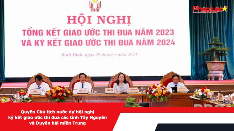Quyền Chủ tịch nước dự hội nghị ký kết giao ước thi đua các tỉnh Tây Nguyên và Duyên hải miền Trung