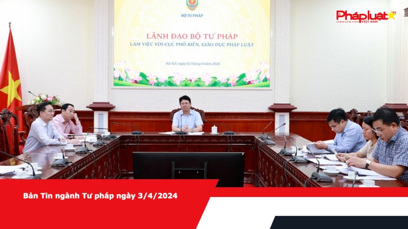 Bản Tin ngành Tư pháp ngày 3/4/2024