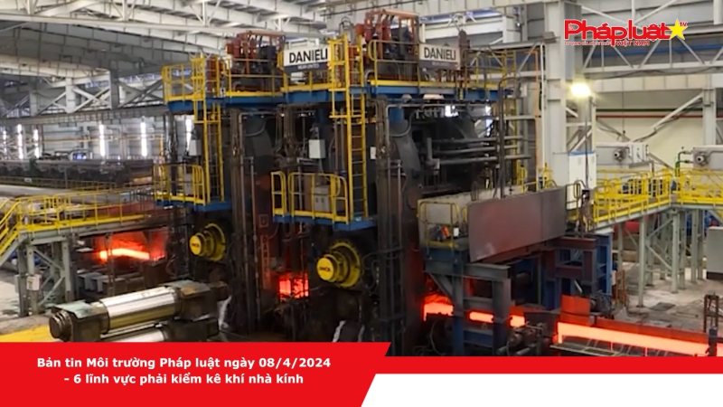 Bản tin Môi trường Pháp luật ngày 08/4/2024 - 6 lĩnh vực phải kiểm kê khí nhà kính